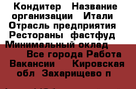 Кондитер › Название организации ­ Итали › Отрасль предприятия ­ Рестораны, фастфуд › Минимальный оклад ­ 35 000 - Все города Работа » Вакансии   . Кировская обл.,Захарищево п.